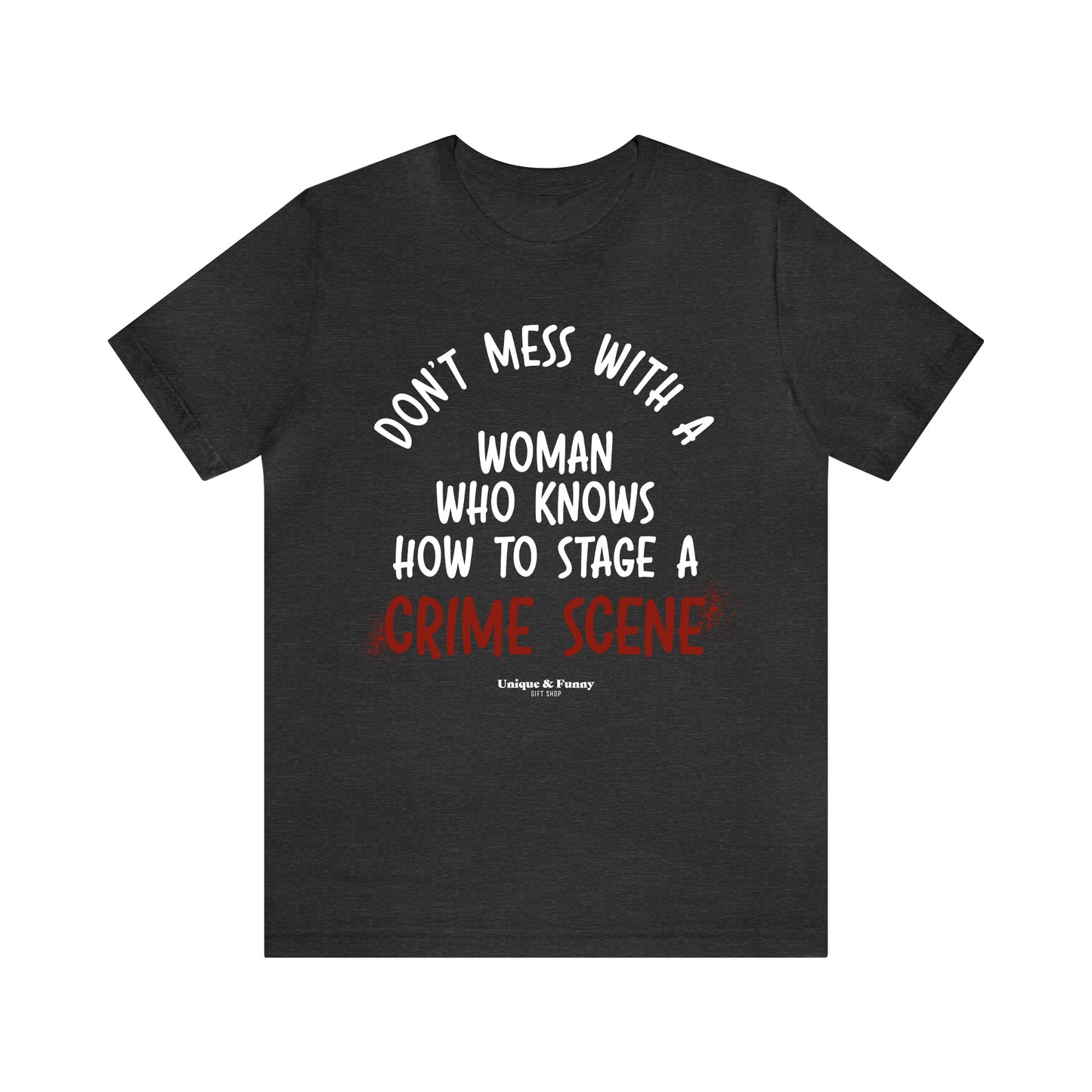 Funny Shirts for Women - Don't Mess With a Woman Who Knows How to Stage a Crime Scene - Women’s T Shirts