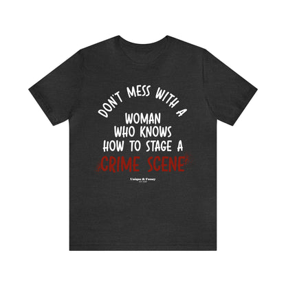 Funny Shirts for Women - Don't Mess With a Woman Who Knows How to Stage a Crime Scene - Women’s T Shirts