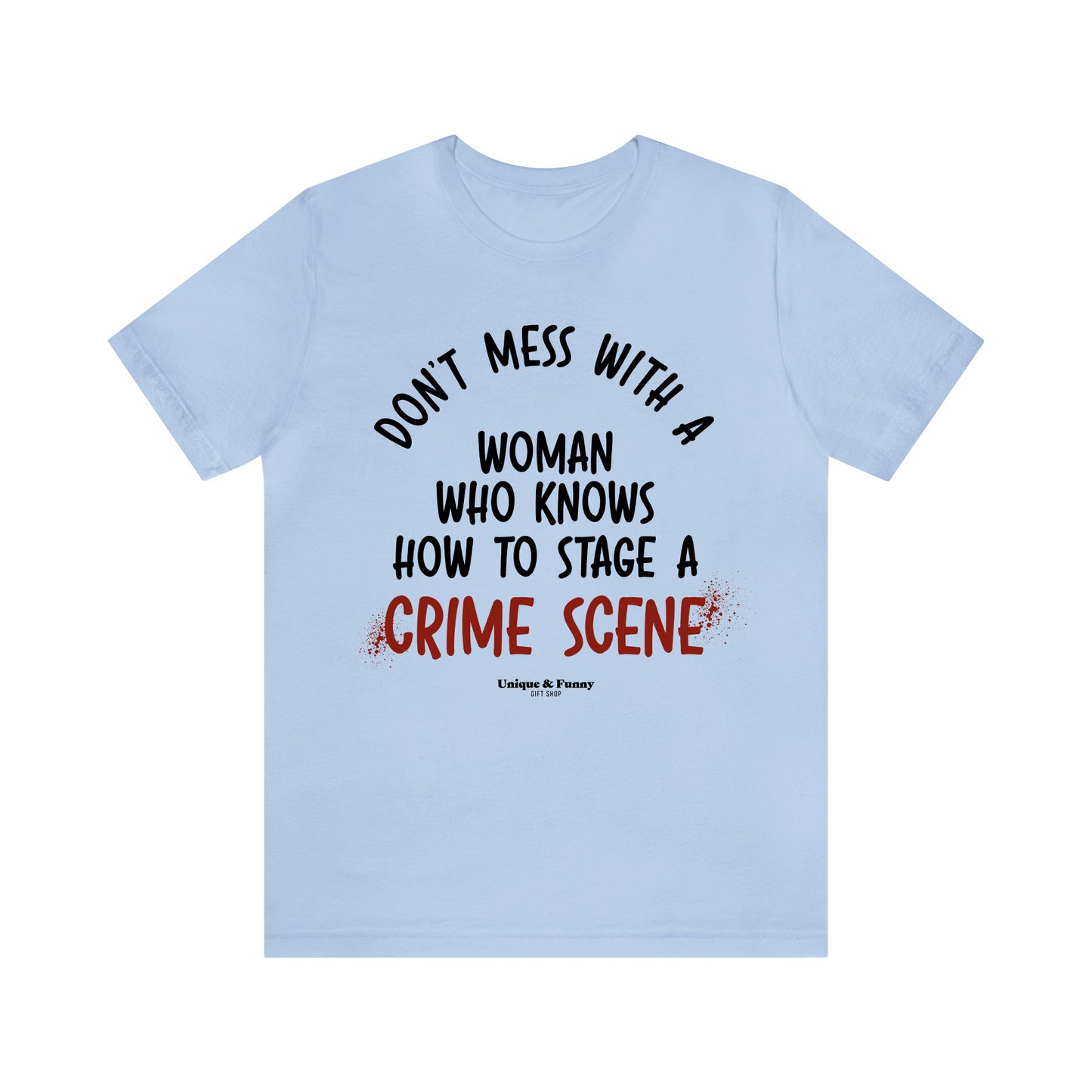 Funny Shirts for Women - Don't Mess With a Woman Who Knows How to Stage a Crime Scene - Women’s T Shirts