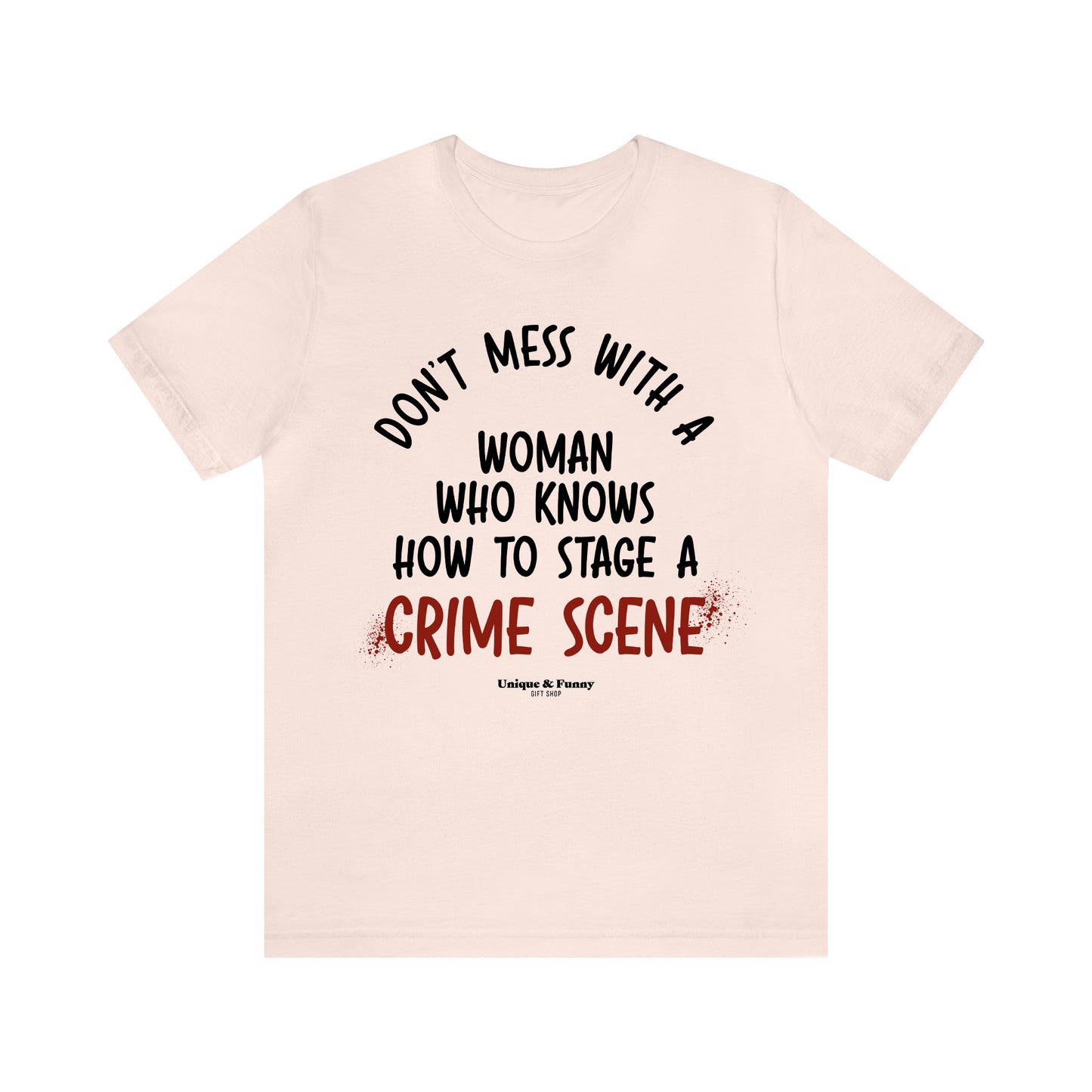 Funny Shirts for Women - Don't Mess With a Woman Who Knows How to Stage a Crime Scene - Women’s T Shirts