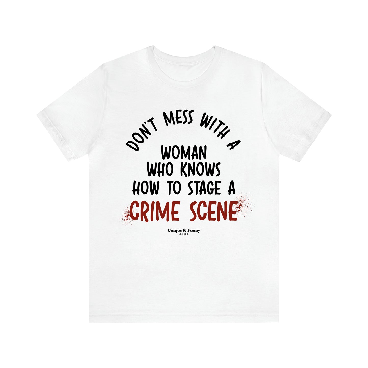 Women's T Shirts Don't Mess With a Woman Who Knows How to Stage a Crime Scene - Unique and Funny Gift Shop