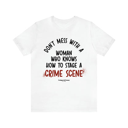 Women's T Shirts Don't Mess With a Woman Who Knows How to Stage a Crime Scene - Unique and Funny Gift Shop