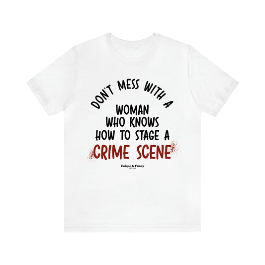 Women's T Shirts Don't Mess With a Woman Who Knows How to Stage a Crime Scene - Unique and Funny Gift Shop