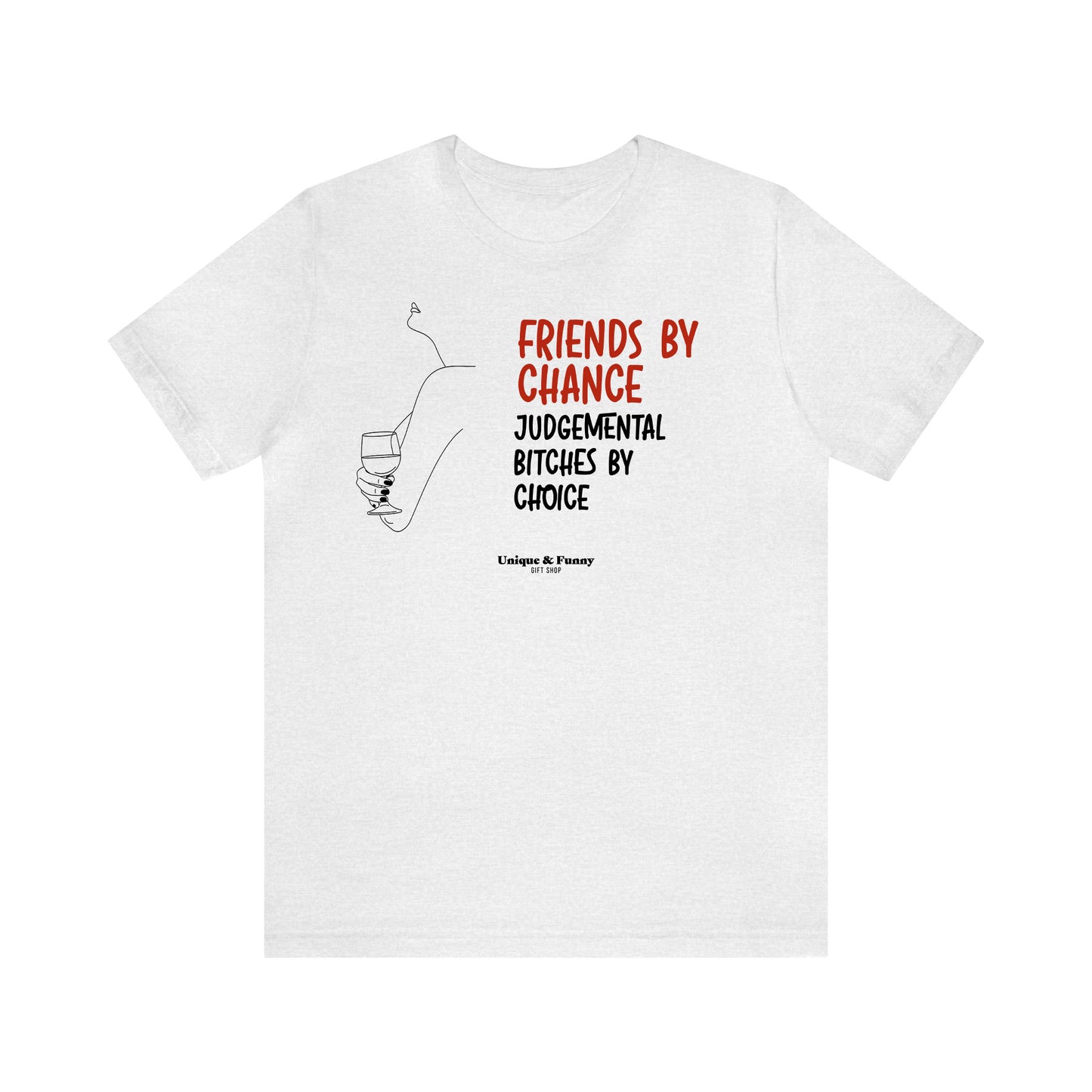 Funny Shirts for Women - Friends by Chance Judgemental Bitches by Choice - Women’s T Shirts