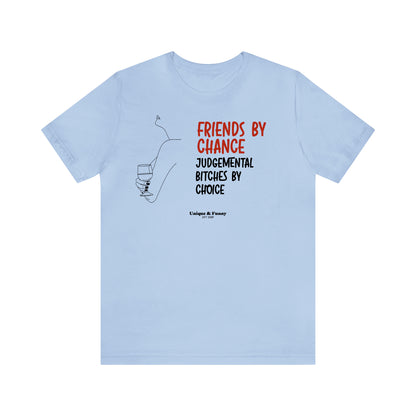 Funny Shirts for Women - Friends by Chance Judgemental Bitches by Choice - Women’s T Shirts