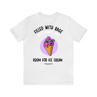 Funny Shirts for Women - Filled With Rage but I Always Have Room for Ice Cream - Women’s T Shirts