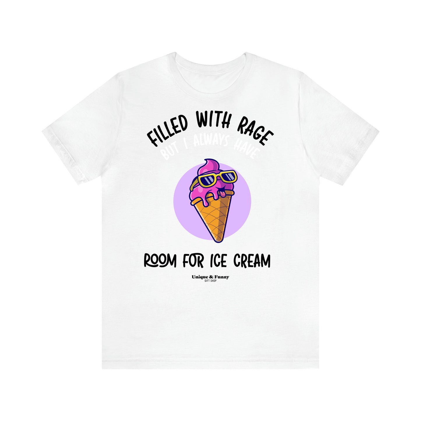 Women's T Shirts Filled With Rage but I Always Have Room for Ice Cream - Unique and Funny Gift Shop