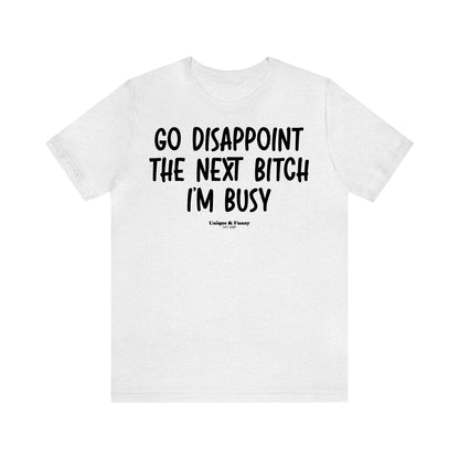 Funny Shirts for Women - Go Disappoint the Next Bitch I'm Busy - Women’s T Shirts