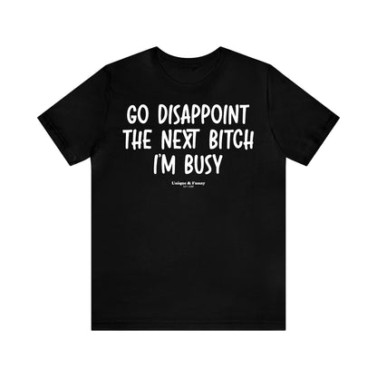 Funny Shirts for Women - Go Disappoint the Next Bitch I'm Busy - Women’s T Shirts