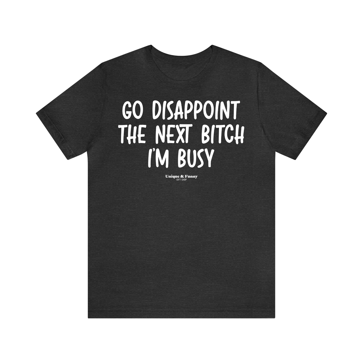 Funny Shirts for Women - Go Disappoint the Next Bitch I'm Busy - Women’s T Shirts