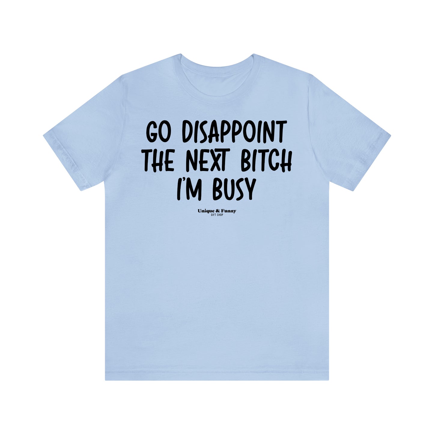 Funny Shirts for Women - Go Disappoint the Next Bitch I'm Busy - Women’s T Shirts