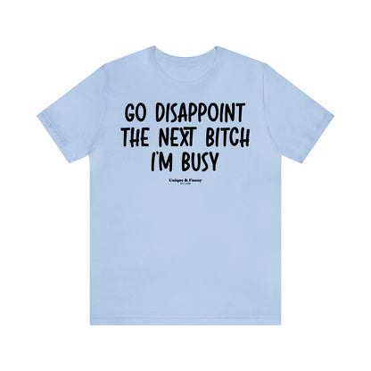 Funny Shirts for Women - Go Disappoint the Next Bitch I'm Busy - Women’s T Shirts