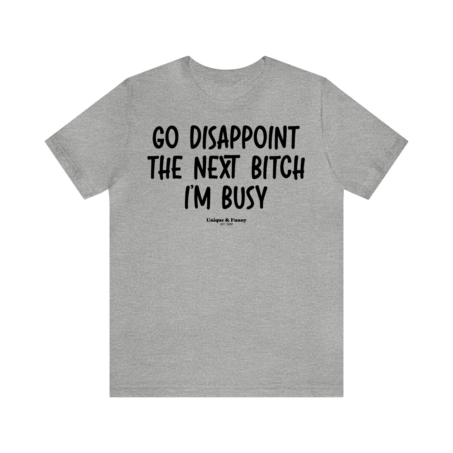 Funny Shirts for Women - Go Disappoint the Next Bitch I'm Busy - Women’s T Shirts