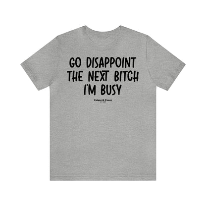 Funny Shirts for Women - Go Disappoint the Next Bitch I'm Busy - Women’s T Shirts