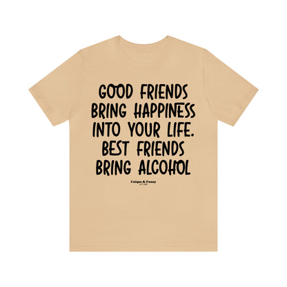 Funny Shirts for Women - Good Friends Bring Happiness Into Your Life. Best Friends Bring Alcohol - Women’s T Shirts