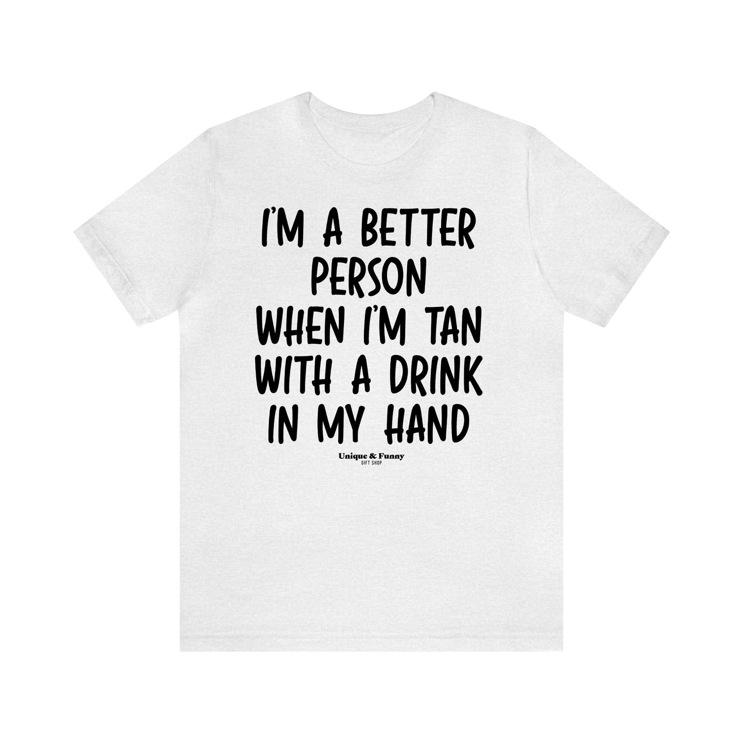 Funny Shirts for Women - I'm a Better Person When I'm Tan With a Drink in My Hand - Women’s T Shirts