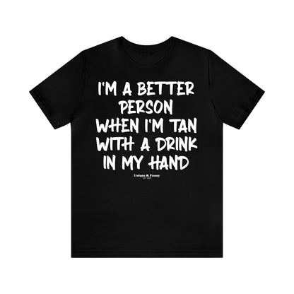 Funny Shirts for Women - I'm a Better Person When I'm Tan With a Drink in My Hand - Women’s T Shirts