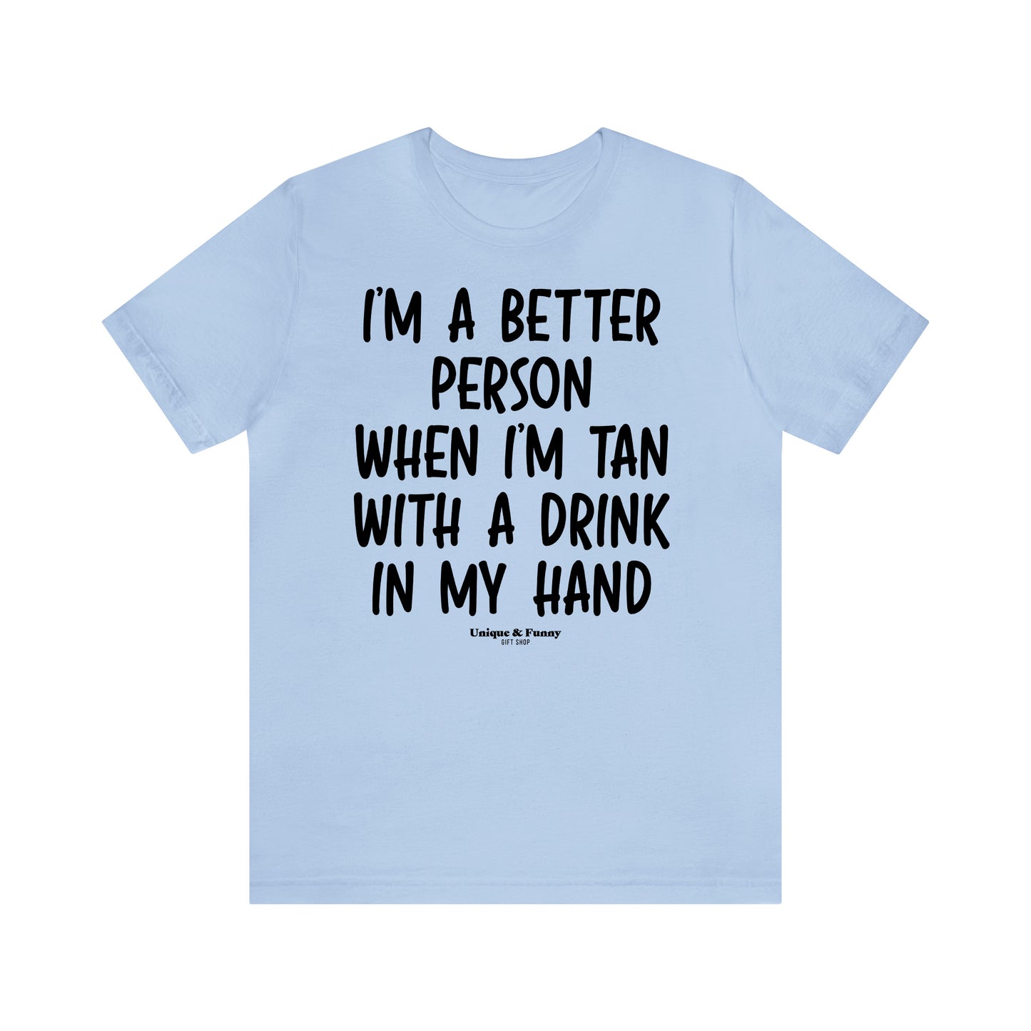 Funny Shirts for Women - I'm a Better Person When I'm Tan With a Drink in My Hand - Women’s T Shirts