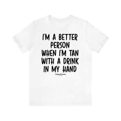 Women's T Shirts I'm a Better Person When I'm Tan With a Drink in My Hand - Unique and Funny Gift Shop