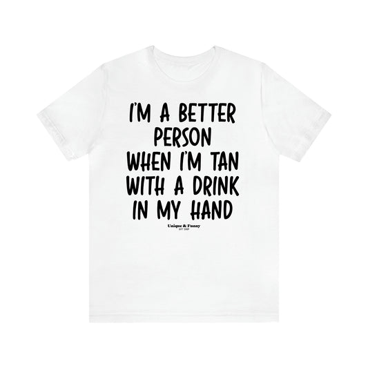 Women's T Shirts I'm a Better Person When I'm Tan With a Drink in My Hand - Unique and Funny Gift Shop