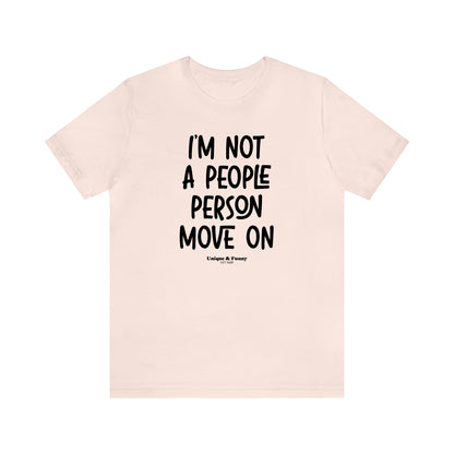 Funny Shirts for Women - I'm Not a People Person Move on - Women’s T Shirts