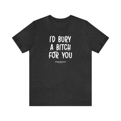 Funny Shirts for Women - I'd Bury a Bitch for You - Women’s T Shirts