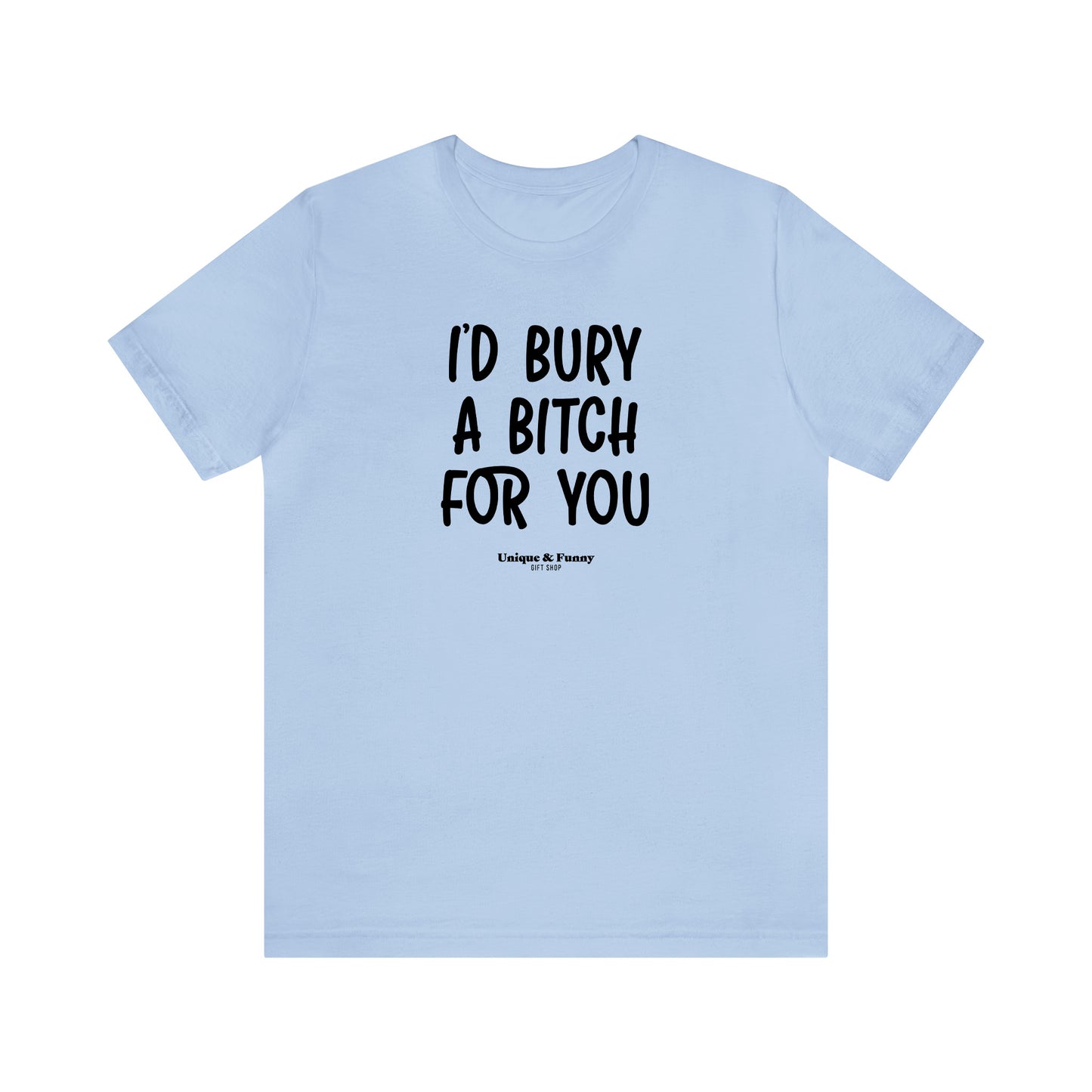 Funny Shirts for Women - I'd Bury a Bitch for You - Women’s T Shirts