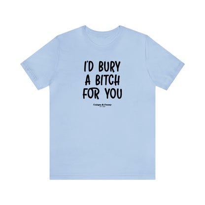 Funny Shirts for Women - I'd Bury a Bitch for You - Women’s T Shirts