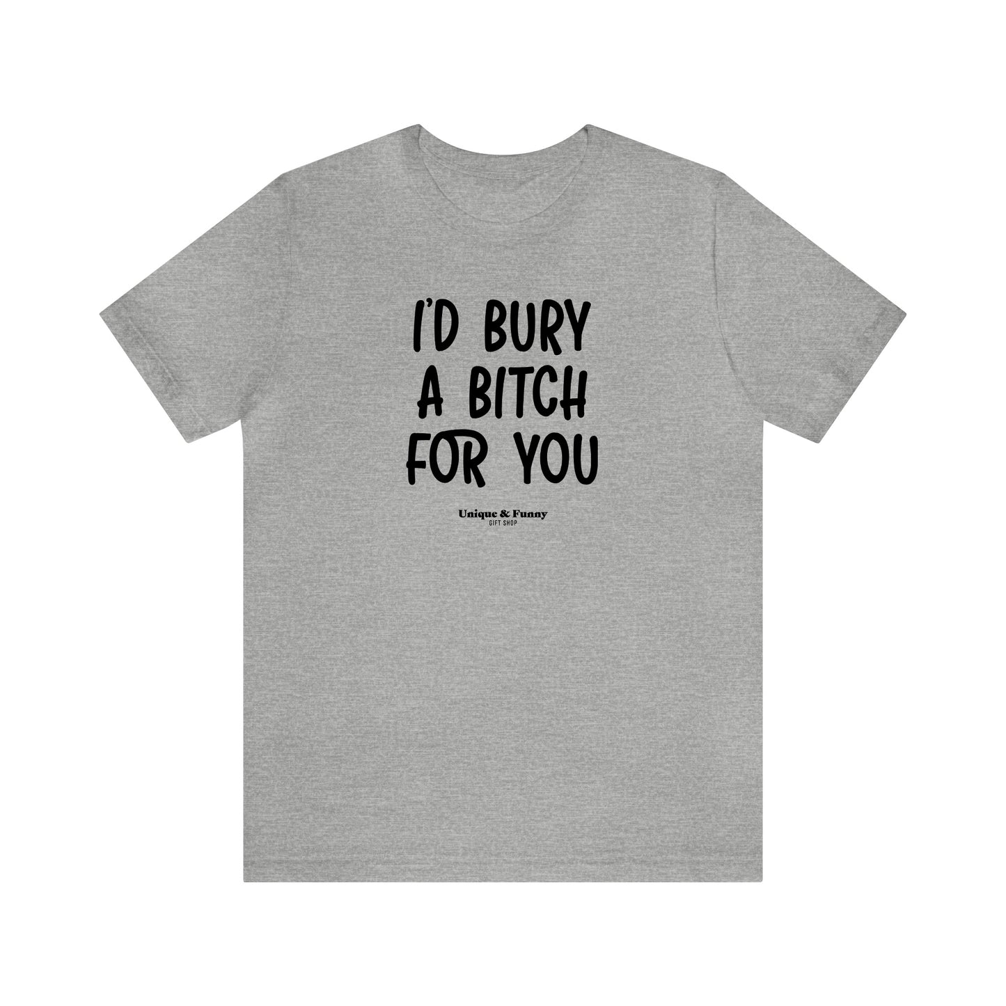 Funny Shirts for Women - I'd Bury a Bitch for You - Women’s T Shirts