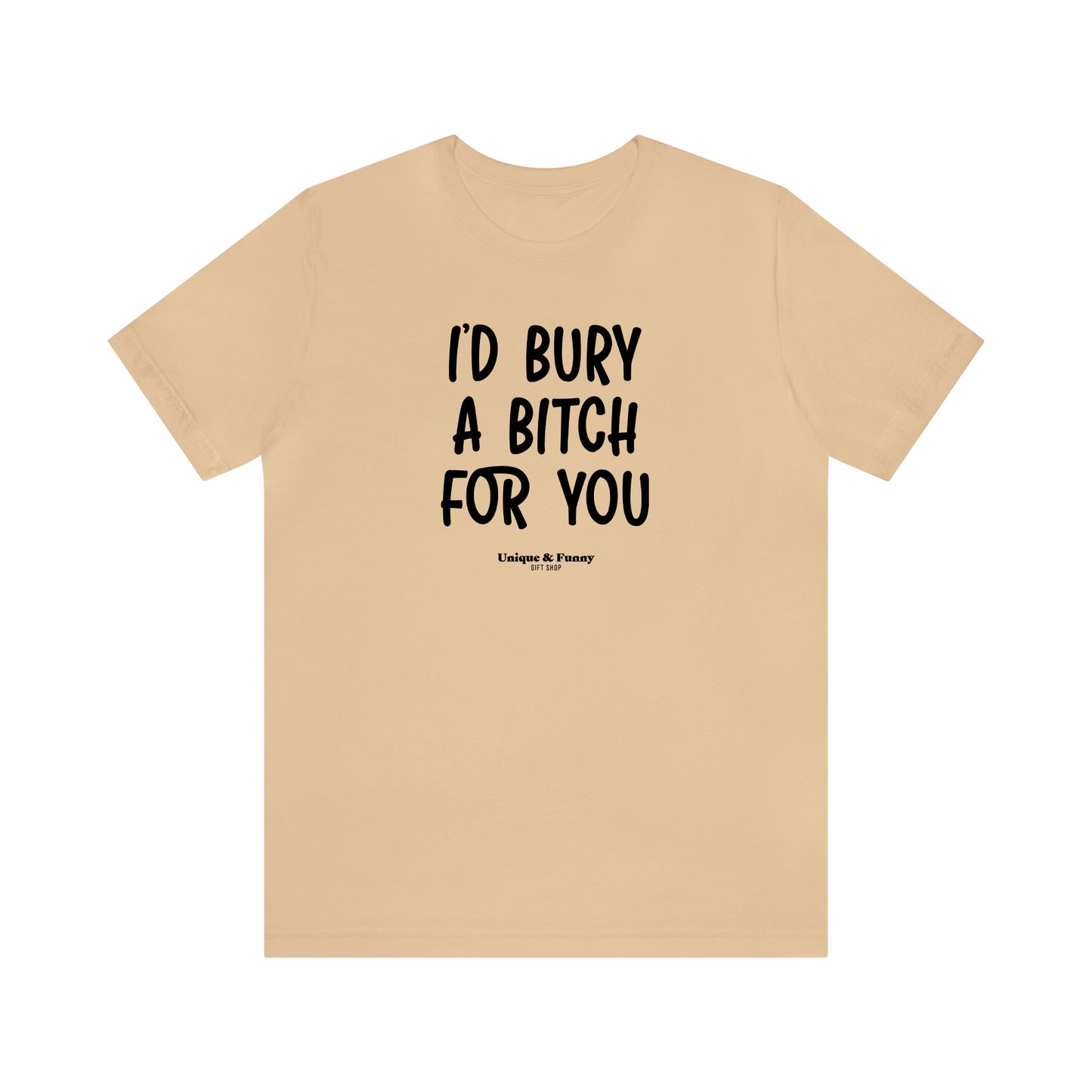 Funny Shirts for Women - I'd Bury a Bitch for You - Women’s T Shirts