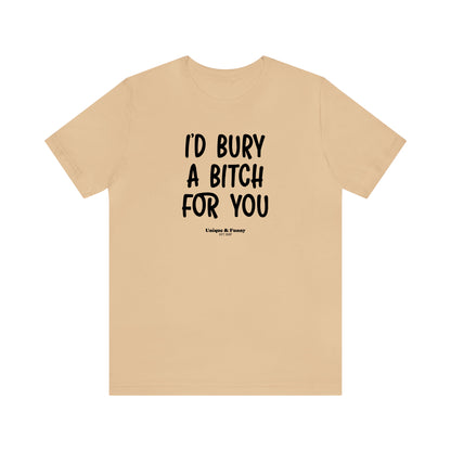 Funny Shirts for Women - I'd Bury a Bitch for You - Women’s T Shirts