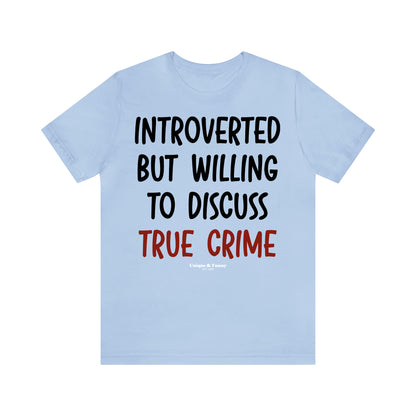 Funny Shirts for Women - Introverted but Willing to Discuss True Crime - Women’s T Shirts