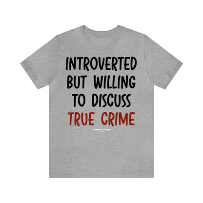 Funny Shirts for Women - Introverted but Willing to Discuss True Crime - Women’s T Shirts