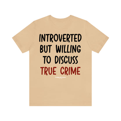 Funny Shirts for Women - Introverted but Willing to Discuss True Crime - Women’s T Shirts