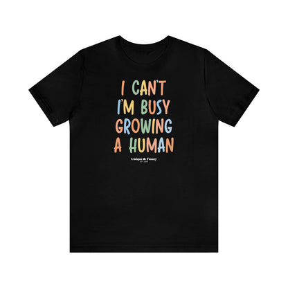 Funny Shirts for Women - I Can't I'm Busy Growing a Human - Women’s T Shirts