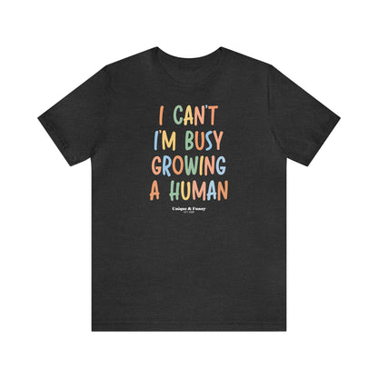 Funny Shirts for Women - I Can't I'm Busy Growing a Human - Women’s T Shirts