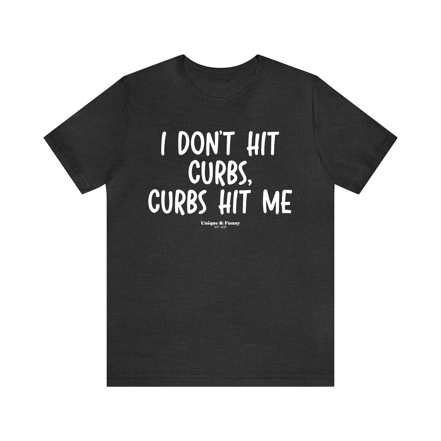 Funny Shirts for Women - I Don't Hit Curbs, Curbs Hit Me - Women’s T Shirts