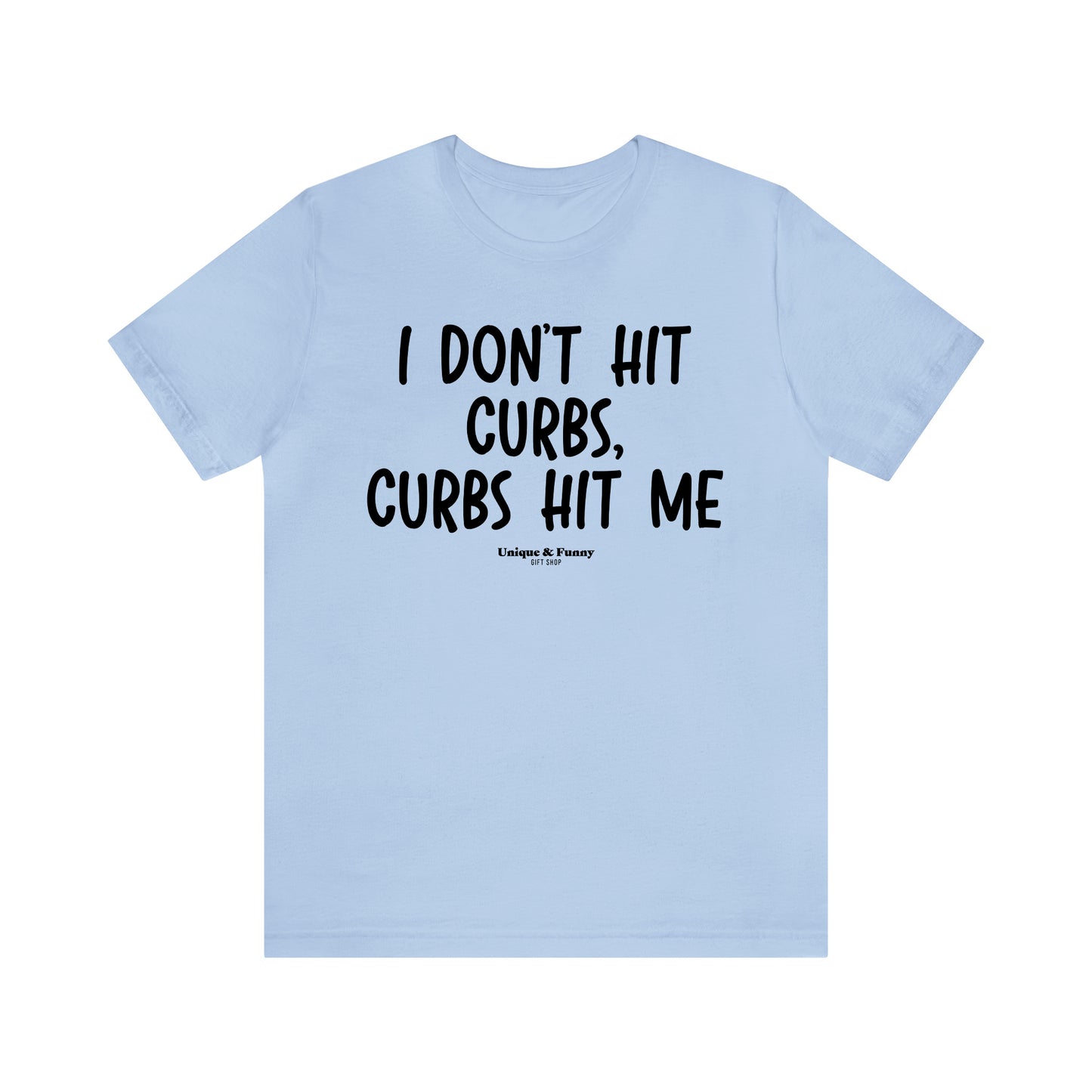 Funny Shirts for Women - I Don't Hit Curbs, Curbs Hit Me - Women’s T Shirts