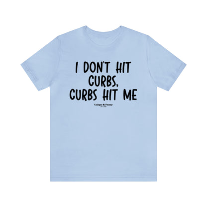 Funny Shirts for Women - I Don't Hit Curbs, Curbs Hit Me - Women’s T Shirts