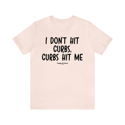 Funny Shirts for Women - I Don't Hit Curbs, Curbs Hit Me - Women’s T Shirts