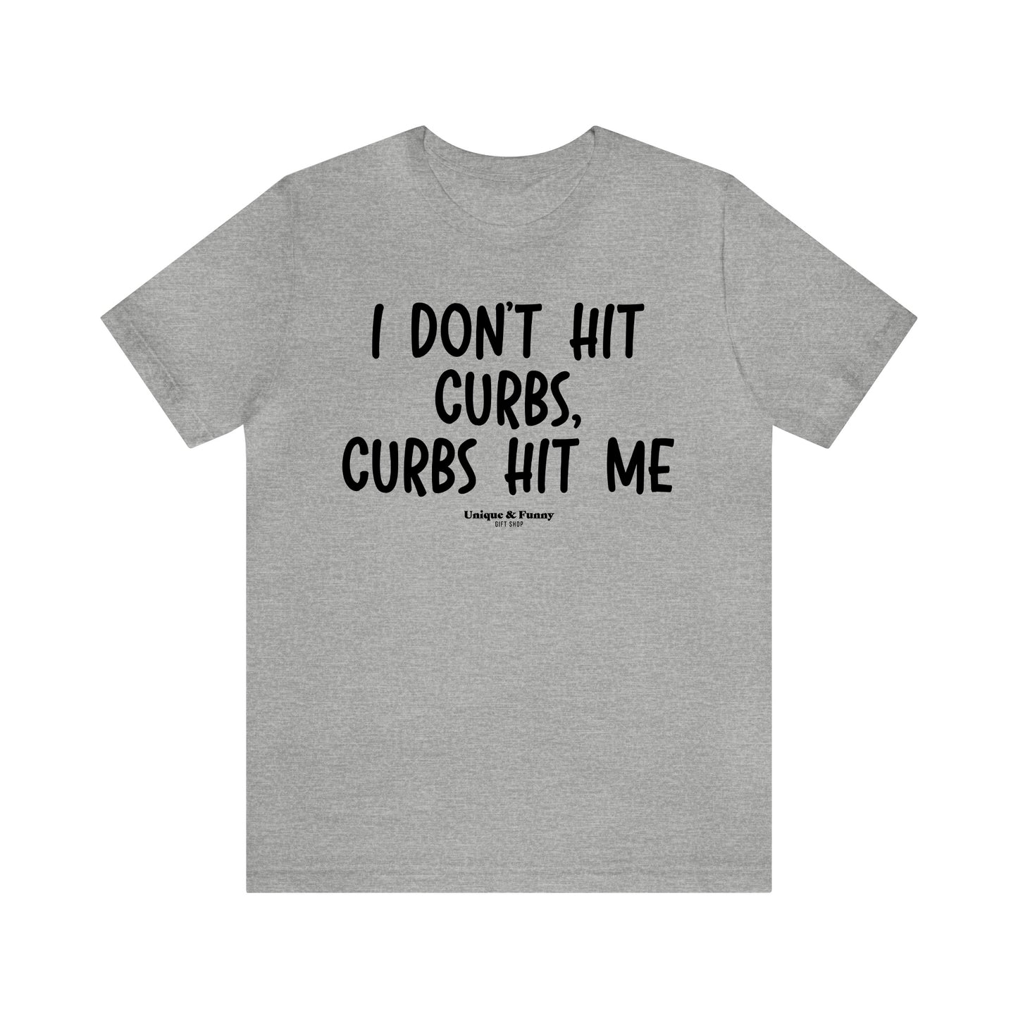 Funny Shirts for Women - I Don't Hit Curbs, Curbs Hit Me - Women’s T Shirts