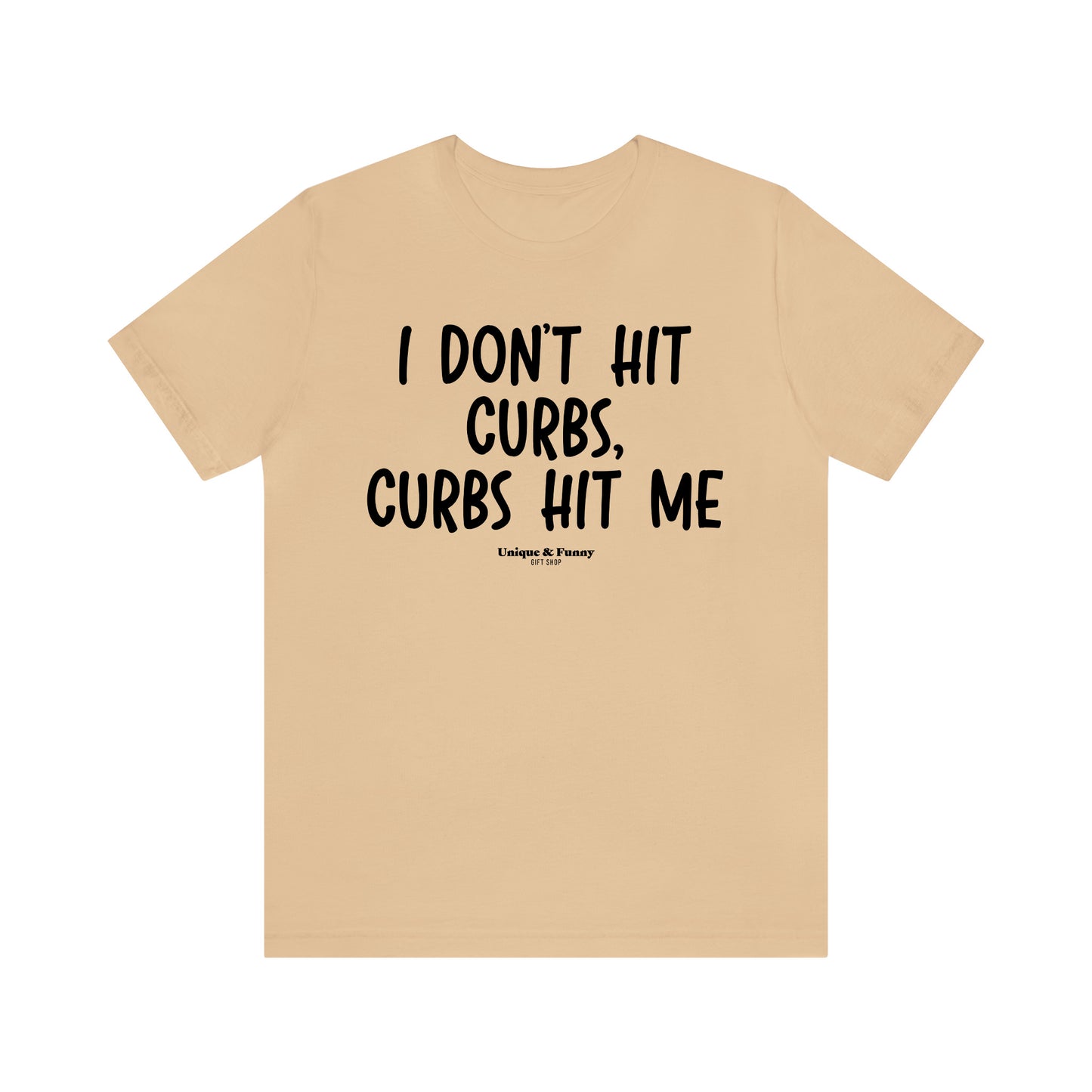 Funny Shirts for Women - I Don't Hit Curbs, Curbs Hit Me - Women’s T Shirts