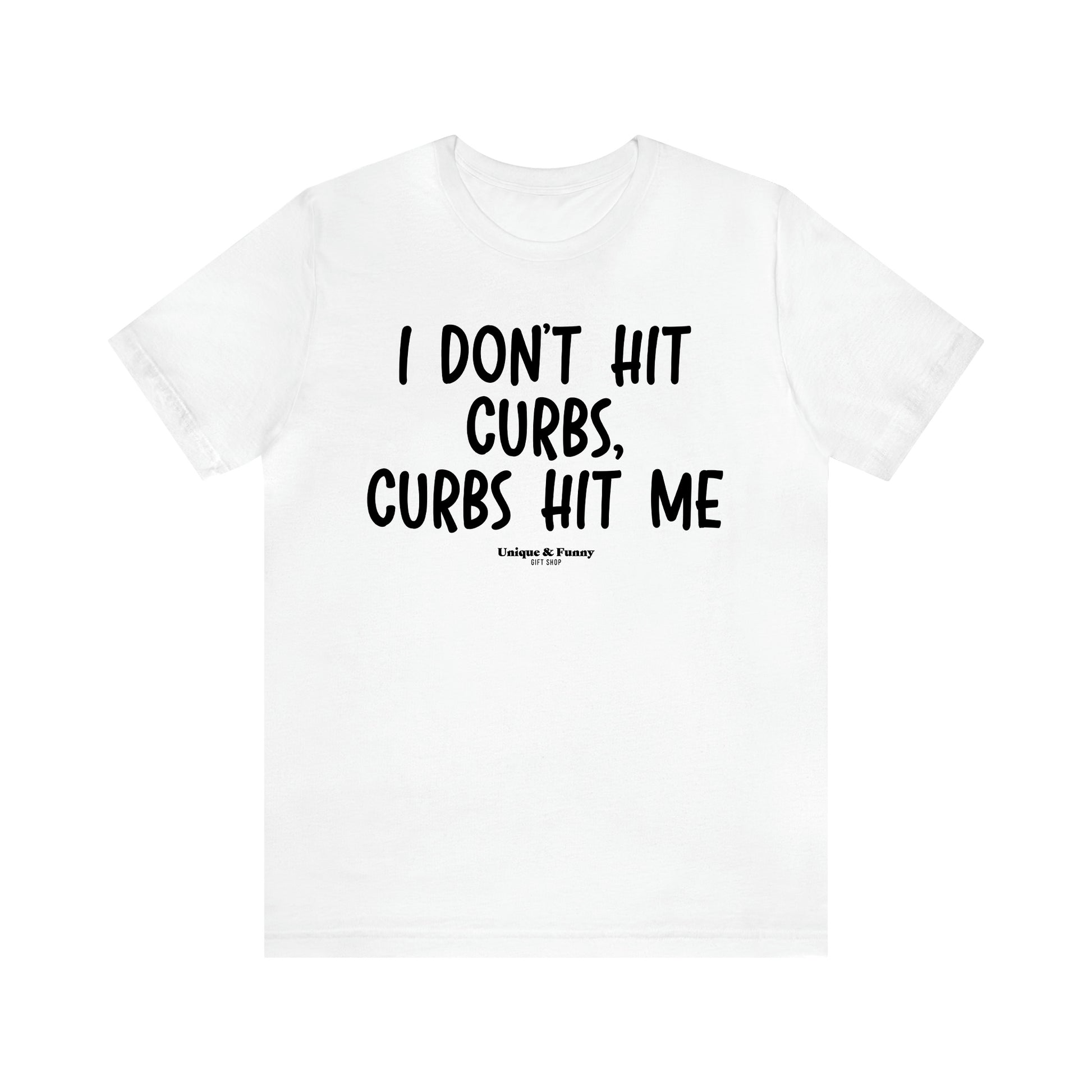 Women's T Shirts I Don't Hit Curbs, Curbs Hit Me - Unique and Funny Gift Shop