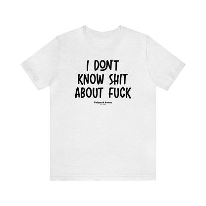 Funny Shirts for Women - I Don't Know Shit About Fuck - Women’s T Shirts