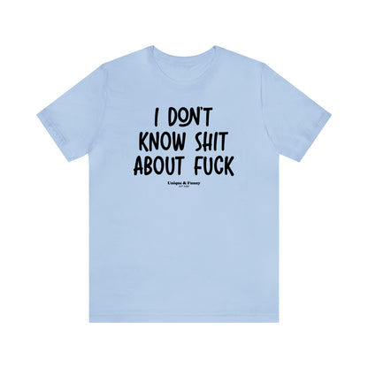 Funny Shirts for Women - I Don't Know Shit About Fuck - Women’s T Shirts