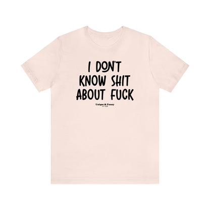 Funny Shirts for Women - I Don't Know Shit About Fuck - Women’s T Shirts