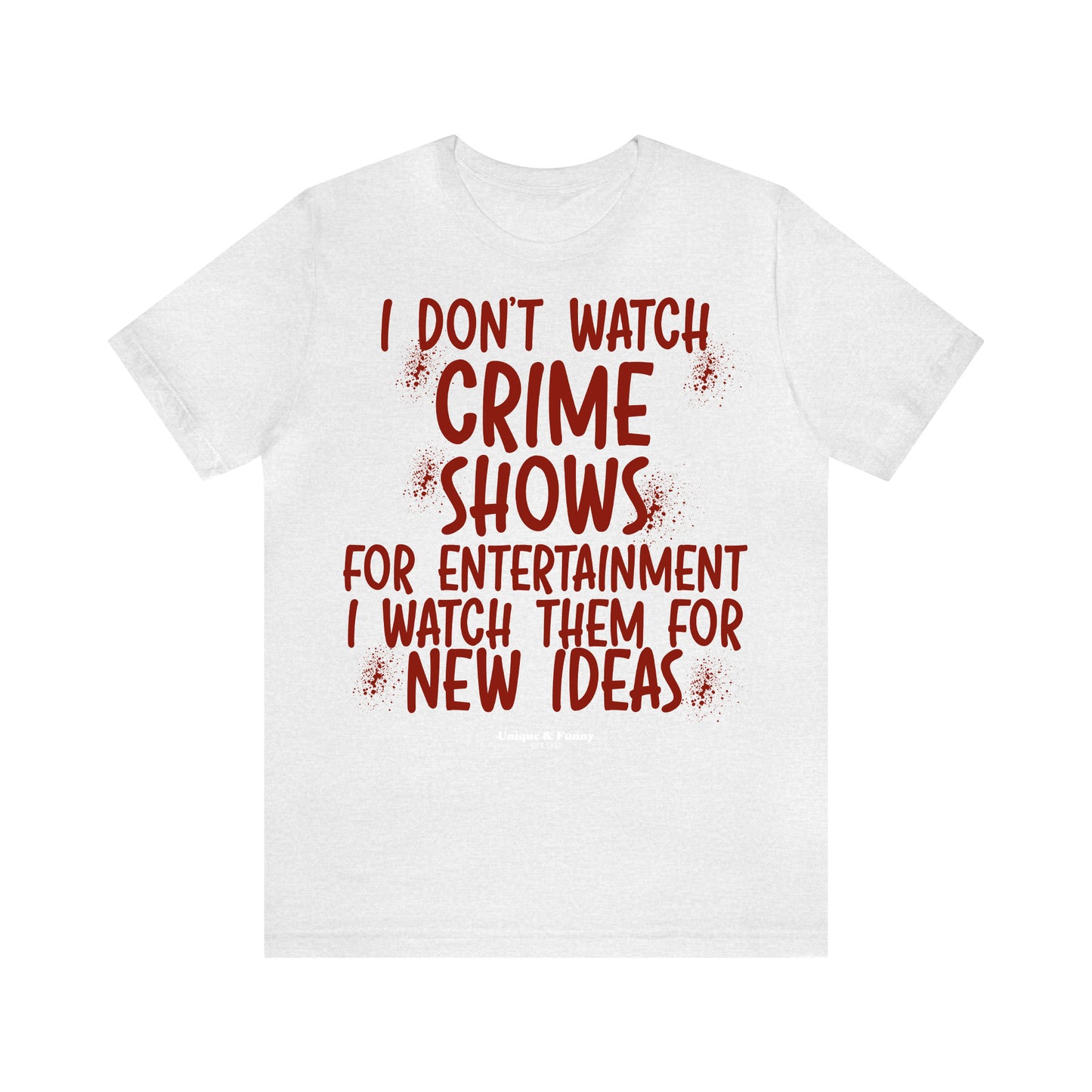 Funny Shirts for Women - I Don't Watch Crime Shows for Entertainment I Watch Them for New Ideas - Women’s T Shirts