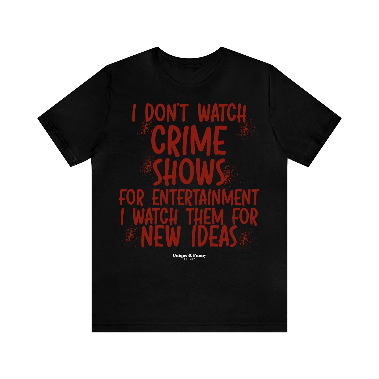 Funny Shirts for Women - I Don't Watch Crime Shows for Entertainment I Watch Them for New Ideas - Women’s T Shirts