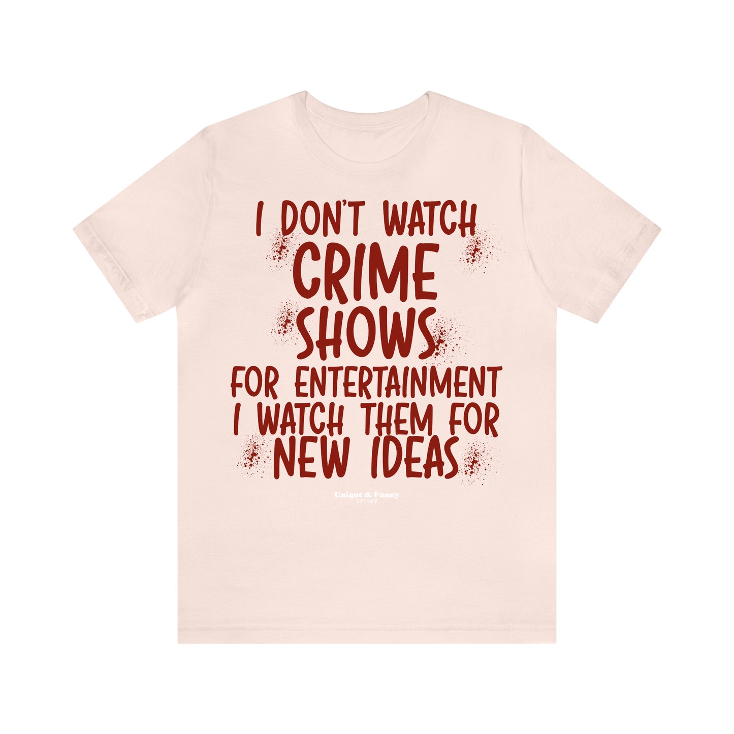 Funny Shirts for Women - I Don't Watch Crime Shows for Entertainment I Watch Them for New Ideas - Women’s T Shirts