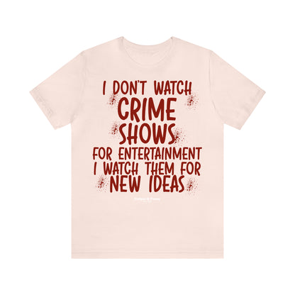 Funny Shirts for Women - I Don't Watch Crime Shows for Entertainment I Watch Them for New Ideas - Women’s T Shirts